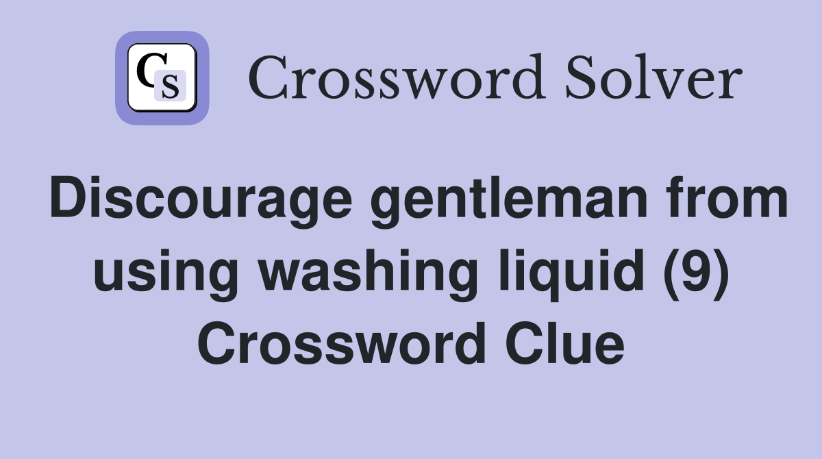 Discourage gentleman from using washing liquid (9) Crossword Clue